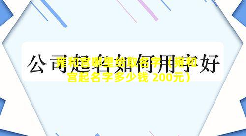 雍和宫哪里给取名字（雍和宫起名字多少钱 200元）